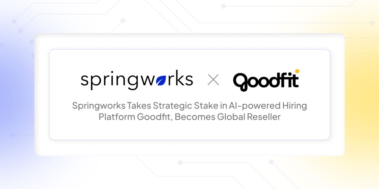 Springworks Takes Strategic Stake in AI-powered Hiring Platform Goodfit, Becomes Global Reseller