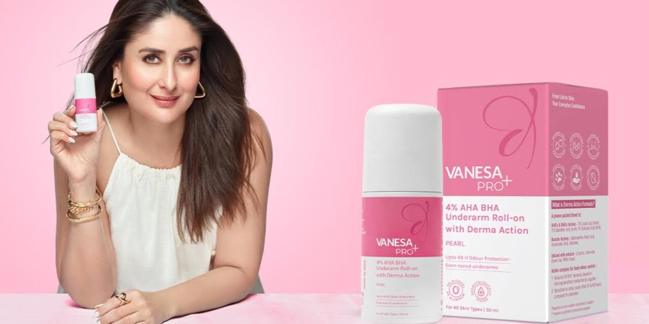 Vanesa Enters into the Derma-care Category with Kareena Kapoor Khan's Trust for the Brand's New "Pro+ Underarm Roll-ons"