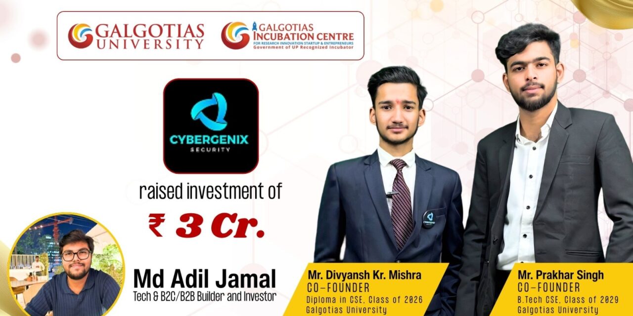INR 3 Crore Funding Grabbed by Galgotias University Student-Led Startup Cybergenix Security Pvt Ltd